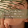 Chemical-Free Skincare is Essential for Pregnant Women & Mothers