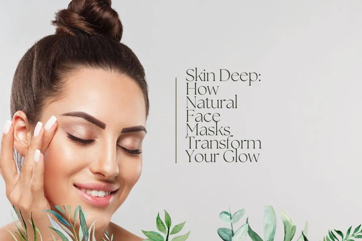 Skin Deep How Natural Face Masks Transform Your Glow