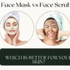 Face Mask vs Face Scrub which is better for you?