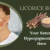 Licorice Root for Hyperpigmentation