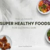 Super healthy superfoods for glowing skin including grilled chicken, fresh salads, antioxidant foods, and nutrient-rich meals for a healthy skin diet – Hudira.