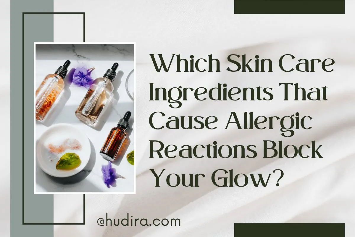 Which Skin Care Ingredients That Cause Allergic Reactions Block Your Glow