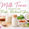 Milk Toners and natural beauty elements