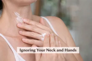 Do not Ignore Your Neck and Hands in natural skincare