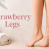 What Strawberry Legs Treatment Gives Radiant Skin Fast?