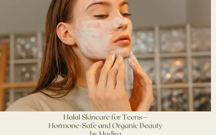 Halal Skincare for Teens – Hormone-Safe and Organic Beauty by Hudira