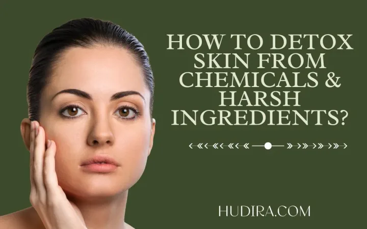 How to do Skin Detox from Chemicals & Harsh Ingredients